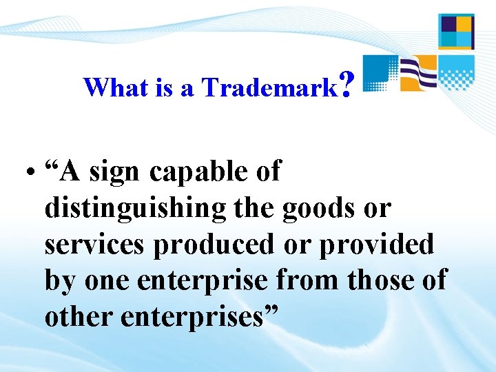 What is a Trademark? • “A sign capable of distinguishing the goods or services What is a Trademark? • “A sign capable of distinguishing the goods or services