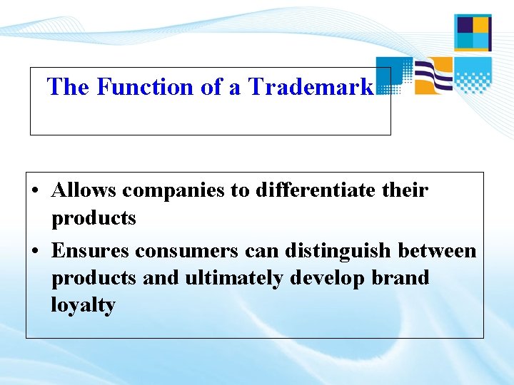 The Function of a Trademark • Allows companies to differentiate their products • Ensures The Function of a Trademark • Allows companies to differentiate their products • Ensures