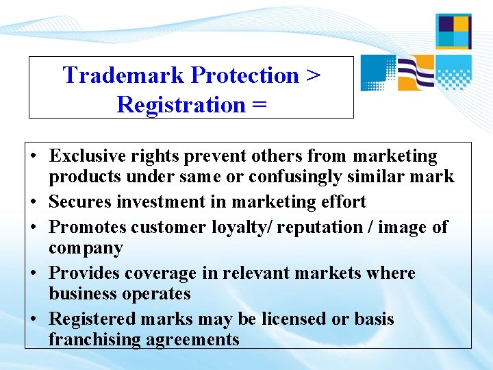 Trademark Protection > Registration = • Exclusive rights prevent others from marketing products under Trademark Protection > Registration = • Exclusive rights prevent others from marketing products under