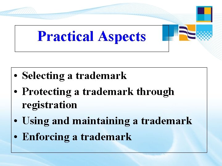 Practical Aspects • Selecting a trademark • Protecting a trademark through registration • Using Practical Aspects • Selecting a trademark • Protecting a trademark through registration • Using