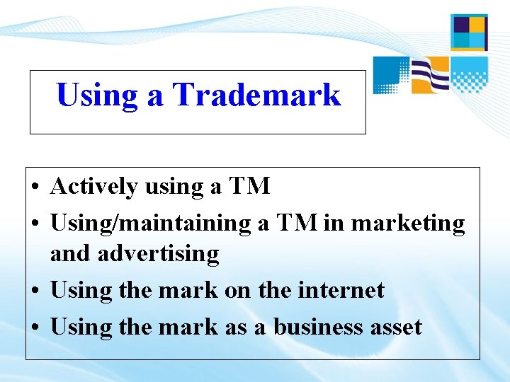 Using a Trademark • Actively using a TM • Using/maintaining a TM in marketing Using a Trademark • Actively using a TM • Using/maintaining a TM in marketing