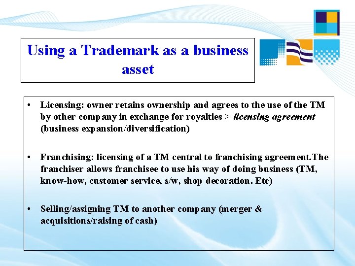 Using a Trademark as a business asset • Licensing: owner retains ownership and agrees Using a Trademark as a business asset • Licensing: owner retains ownership and agrees