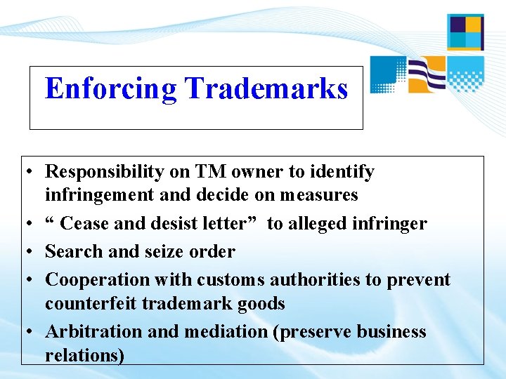 Enforcing Trademarks • Responsibility on TM owner to identify infringement and decide on measures Enforcing Trademarks • Responsibility on TM owner to identify infringement and decide on measures