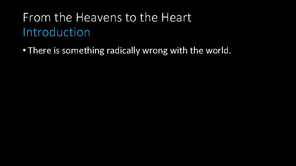 From the Heavens to the Heart Introduction • There is something radically wrong with