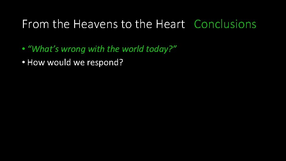 From the Heavens to the Heart Conclusions • “What’s wrong with the world today?