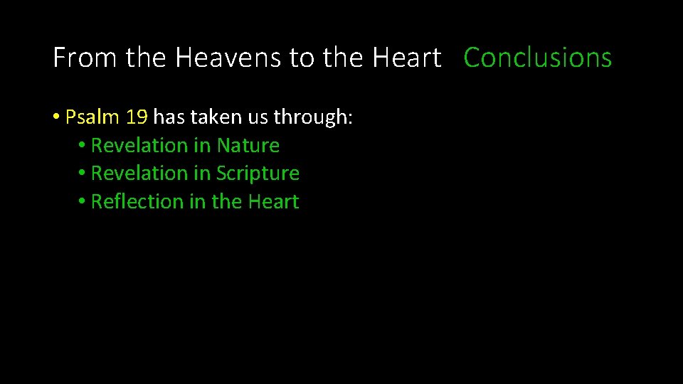 From the Heavens to the Heart Conclusions • Psalm 19 has taken us through: