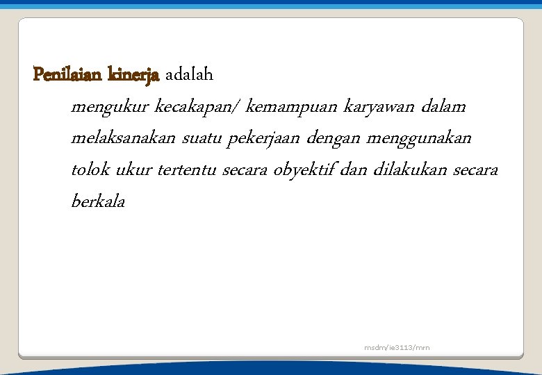 Penilaian kinerja adalah mengukur kecakapan/ kemampuan karyawan dalam melaksanakan suatu pekerjaan dengan menggunakan tolok