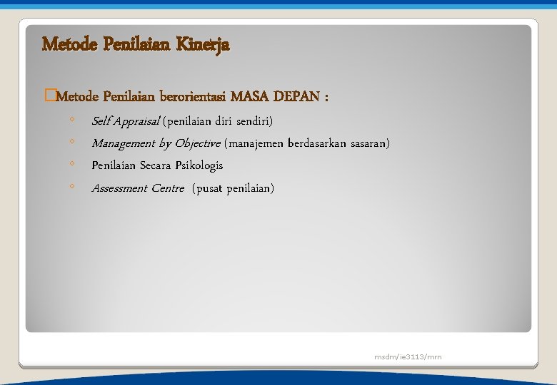 Metode Penilaian Kinerja �Metode Penilaian berorientasi MASA DEPAN : ◦ Self Appraisal (penilaian diri