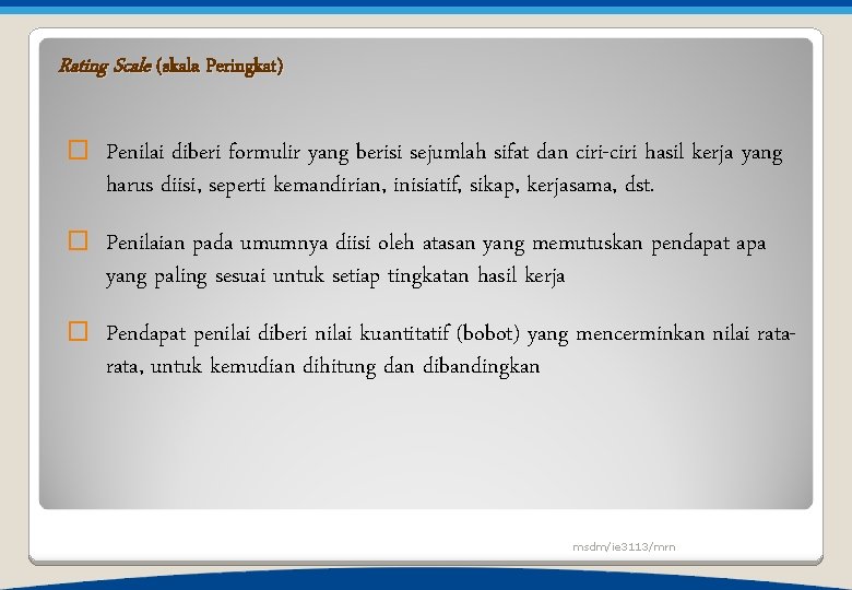 Rating Scale (skala Peringkat) � Penilai diberi formulir yang berisi sejumlah sifat dan ciri-ciri Rating Scale (skala Peringkat) � Penilai diberi formulir yang berisi sejumlah sifat dan ciri-ciri