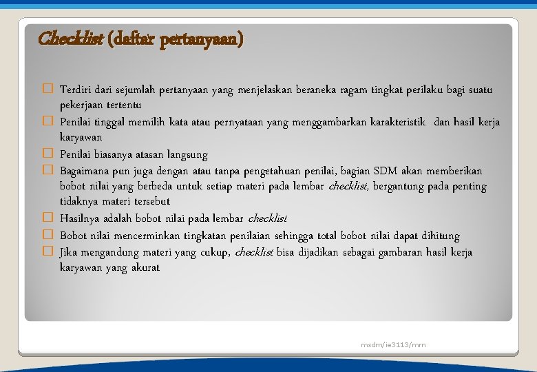 Checklist (daftar pertanyaan) � � � � Terdiri dari sejumlah pertanyaan yang menjelaskan beraneka