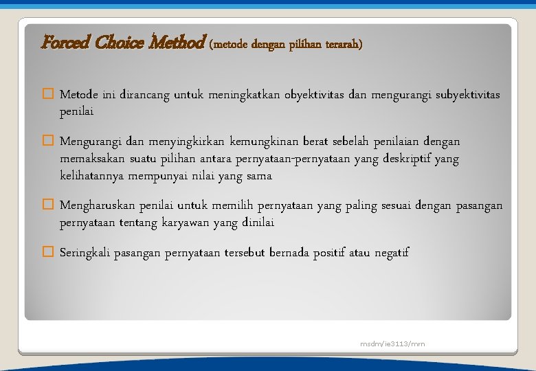 Forced Choice Method (metode dengan pilihan terarah) � Metode ini dirancang untuk meningkatkan obyektivitas