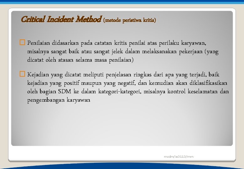 Critical Incident Method (metode peristiwa kritis) � Penilaian didasarkan pada catatan kritis penilai atas