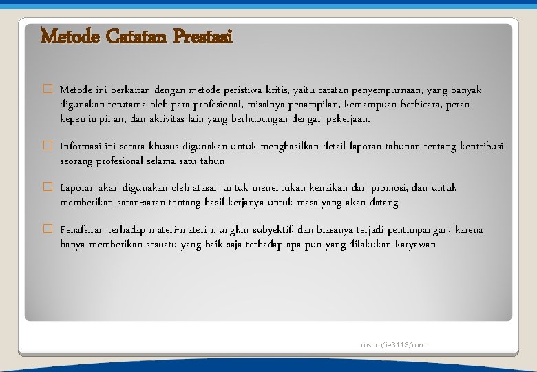 Metode Catatan Prestasi � Metode ini berkaitan dengan metode peristiwa kritis, yaitu catatan penyempurnaan,