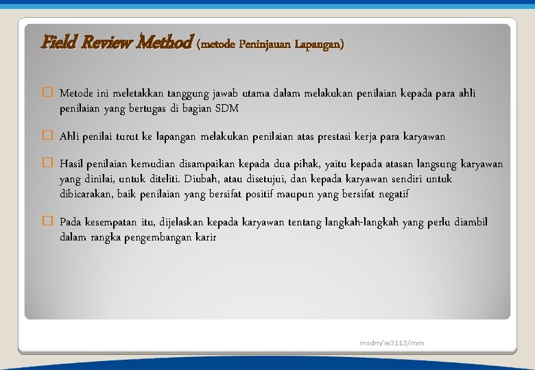 Field Review Method (metode Peninjauan Lapangan) � Metode ini meletakkan tanggung jawab utama dalam