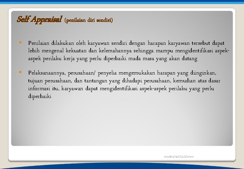 Self Appraisal (penilaian diri sendiri) § Penilaian dilakukan oleh karyawan sendiri dengan harapan karyawan