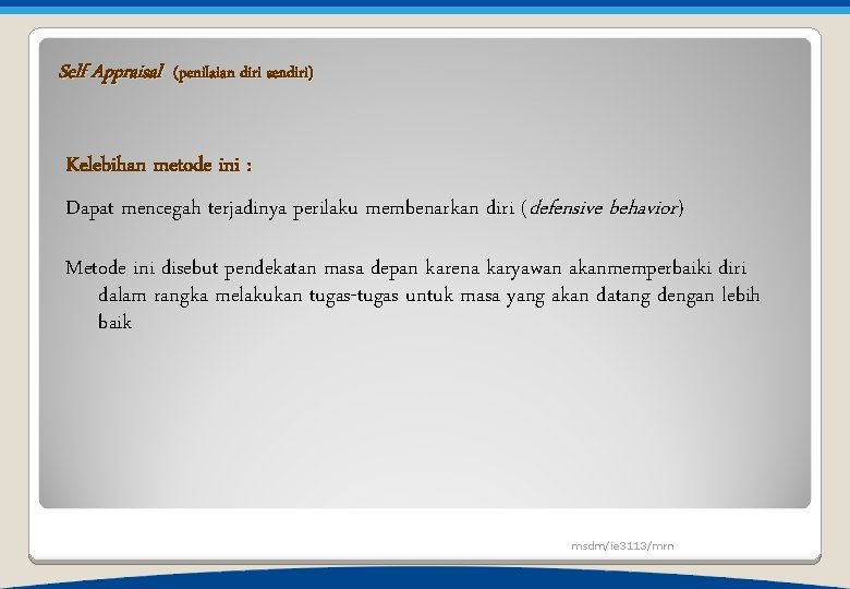 Self Appraisal (penilaian diri sendiri) Kelebihan metode ini : Dapat mencegah terjadinya perilaku membenarkan Self Appraisal (penilaian diri sendiri) Kelebihan metode ini : Dapat mencegah terjadinya perilaku membenarkan