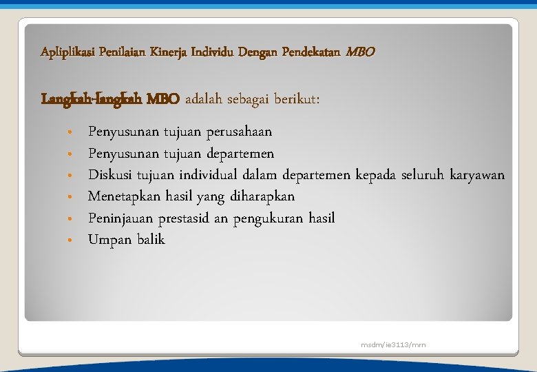 Apliplikasi Penilaian Kinerja Individu Dengan Pendekatan MBO Langkah-langkah MBO adalah sebagai berikut: • • Apliplikasi Penilaian Kinerja Individu Dengan Pendekatan MBO Langkah-langkah MBO adalah sebagai berikut: • •
