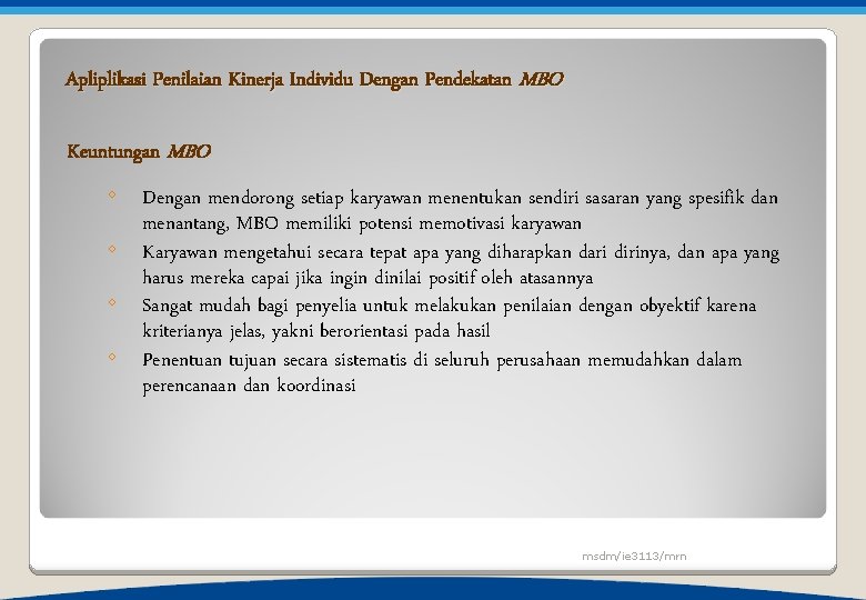 Apliplikasi Penilaian Kinerja Individu Dengan Pendekatan MBO Keuntungan MBO ◦ Dengan mendorong setiap karyawan