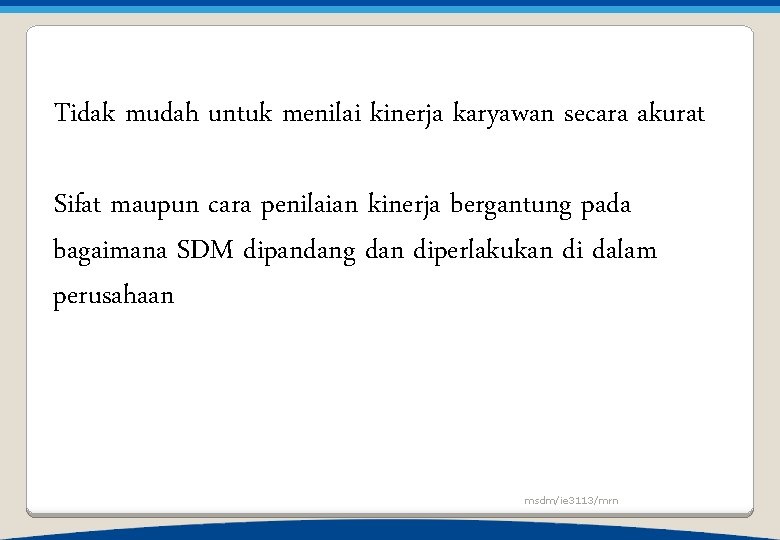 Tidak mudah untuk menilai kinerja karyawan secara akurat Sifat maupun cara penilaian kinerja bergantung