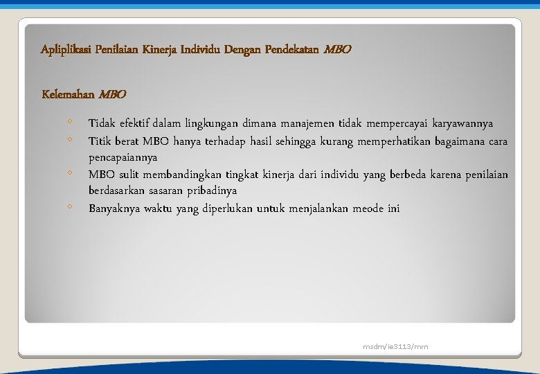 Apliplikasi Penilaian Kinerja Individu Dengan Pendekatan MBO Kelemahan MBO ◦ Tidak efektif dalam lingkungan Apliplikasi Penilaian Kinerja Individu Dengan Pendekatan MBO Kelemahan MBO ◦ Tidak efektif dalam lingkungan