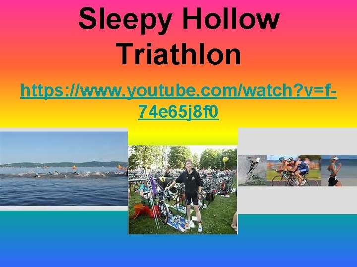 Sleepy Hollow Triathlon https: //www. youtube. com/watch? v=f 74 e 65 j 8 f Sleepy Hollow Triathlon https: //www. youtube. com/watch? v=f 74 e 65 j 8 f