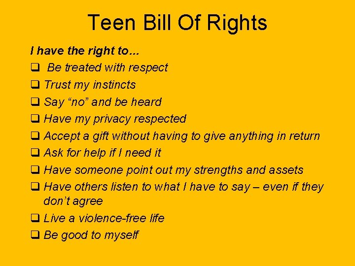Teen Bill Of Rights I have the right to… q Be treated with respect Teen Bill Of Rights I have the right to… q Be treated with respect