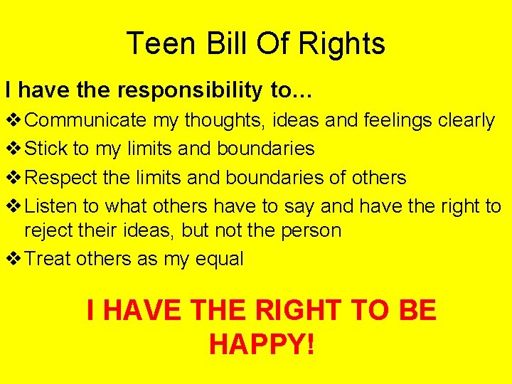 Teen Bill Of Rights I have the responsibility to… v Communicate my thoughts, ideas Teen Bill Of Rights I have the responsibility to… v Communicate my thoughts, ideas