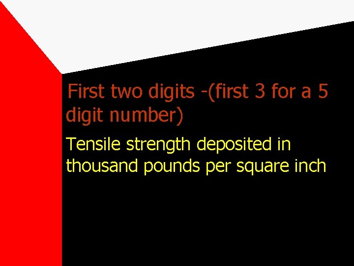 First two digits -(first 3 for a 5 digit number) Tensile strength deposited in