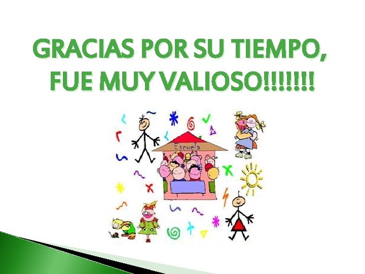 GRACIAS POR SU TIEMPO, FUE MUY VALIOSO!!!!!!! 