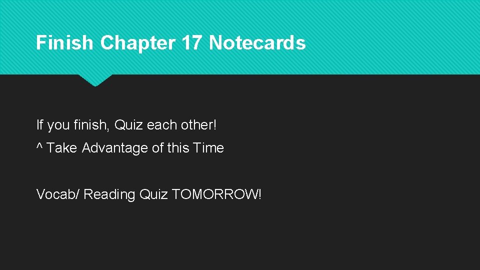 Finish Chapter 17 Notecards If you finish, Quiz each other! ^ Take Advantage of