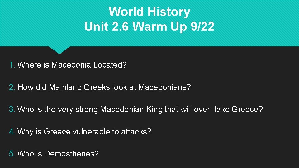 World History Unit 2. 6 Warm Up 9/22 1. Where is Macedonia Located? 2.