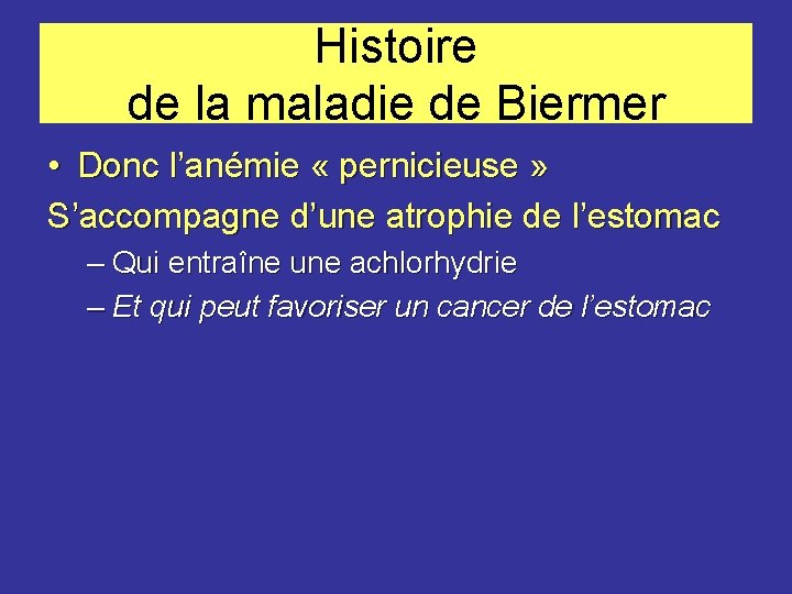 Histoire de la maladie de Biermer • Donc l’anémie « pernicieuse » S’accompagne d’une