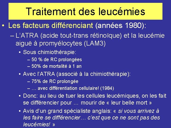 Traitement des leucémies • Les facteurs différenciant (années 1980): – L’ATRA (acide tout-trans rétinoïque)