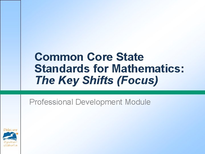 Common Core State Standards for Mathematics: The Key Shifts (Focus) Professional Development Module 