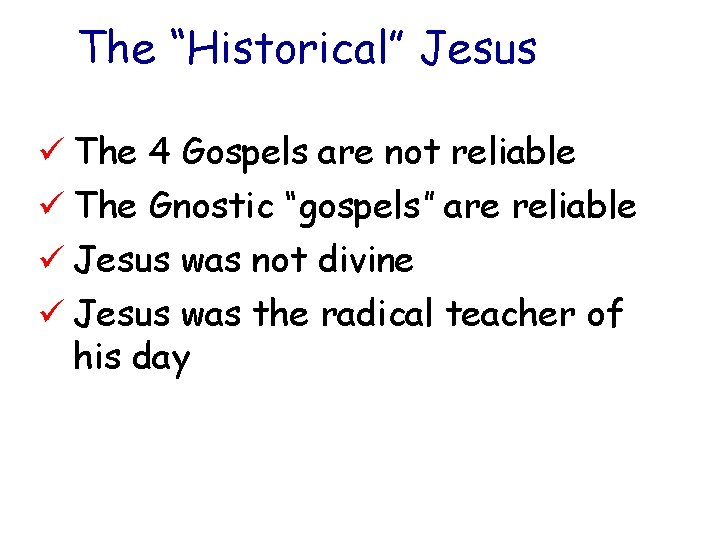 The “Historical” Jesus ü The 4 Gospels are not reliable ü The Gnostic “gospels”