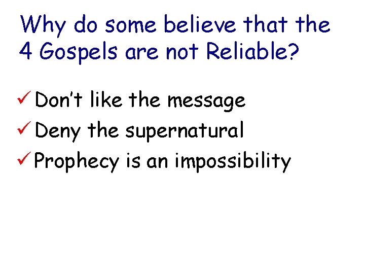 Why do some believe that the 4 Gospels are not Reliable? ü Don’t like