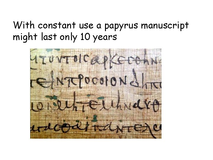 With constant use a papyrus manuscript might last only 10 years 