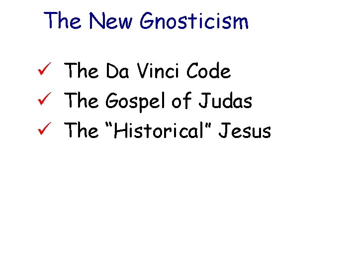 The New Gnosticism ü The Da Vinci Code ü The Gospel of Judas ü