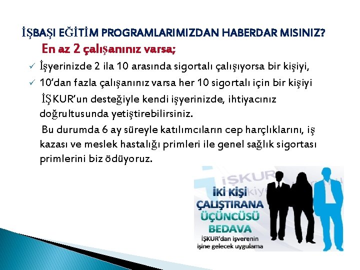 İŞBAŞI EĞİTİM PROGRAMLARIMIZDAN HABERDAR MISINIZ? En az 2 çalışanınız varsa; ü İşyerinizde 2 ila