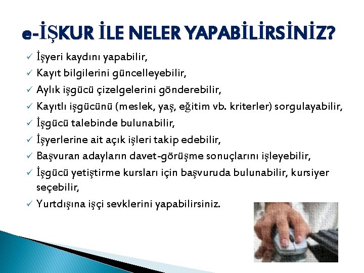 e-İŞKUR İLE NELER YAPABİLİRSİNİZ? İşyeri kaydını yapabilir, ü Kayıt bilgilerini güncelleyebilir, ü Aylık işgücü