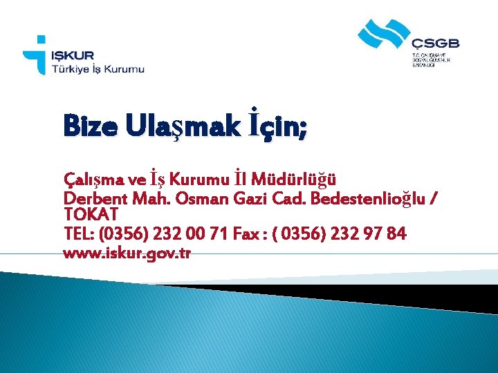 Bize Ulaşmak İçin; Çalışma ve İş Kurumu İl Müdürlüğü Derbent Mah. Osman Gazi Cad.