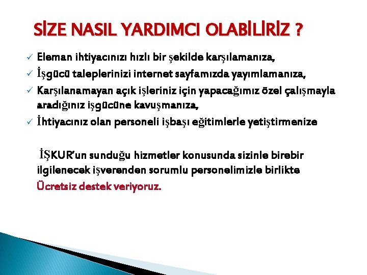 SİZE NASIL YARDIMCI OLABİLİRİZ ? Eleman ihtiyacınızı hızlı bir şekilde karşılamanıza, ü İşgücü taleplerinizi