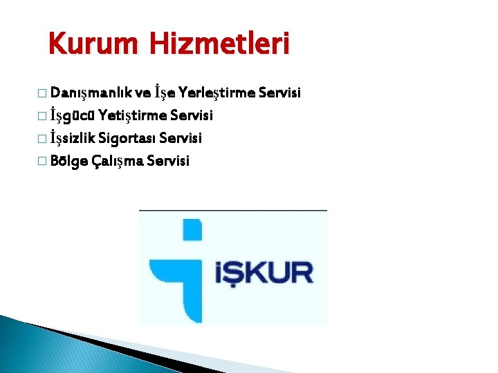 Kurum Hizmetleri İşe Yerleştirme Servisi � İşgücü Yetiştirme Servisi � İşsizlik Sigortası Servisi �