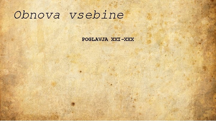 Obnova vsebine POGLAVJA XXI-XXX Obnova vsebine POGLAVJA XXI-XXX