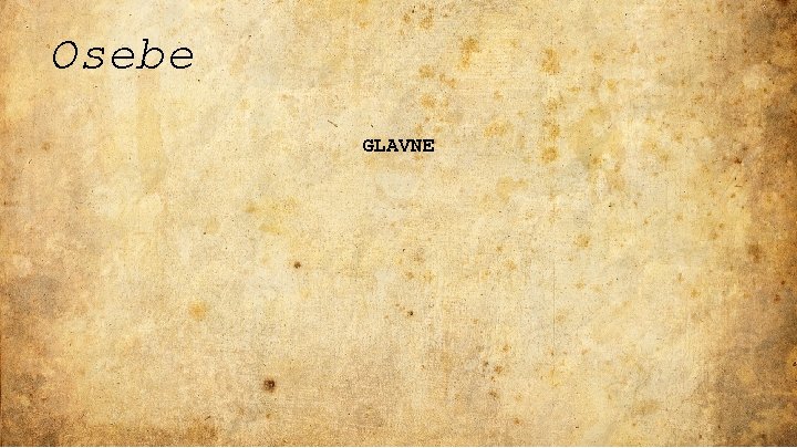 Osebe GLAVNE Osebe GLAVNE