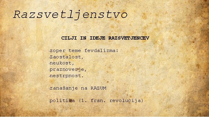 Razsvetljenstvo CILJI IN IDEJE RAZSVETJENCEV zoper teme fevdalizma: -Zaostalost, -neukost, -praznoverje, -nestrpnost. - - Razsvetljenstvo CILJI IN IDEJE RAZSVETJENCEV zoper teme fevdalizma: -Zaostalost, -neukost, -praznoverje, -nestrpnost. - -