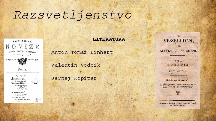 Razsvetljenstvo LITERATURA - Anton Tomaž Linhart - Valentin Vodnik - Jernej Kopitar Razsvetljenstvo LITERATURA - Anton Tomaž Linhart - Valentin Vodnik - Jernej Kopitar