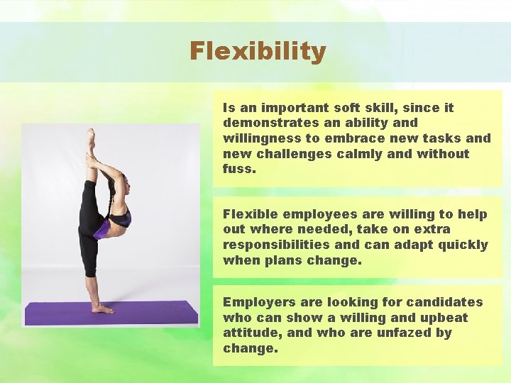 Flexibility Is an important soft skill, since it demonstrates an ability and willingness to