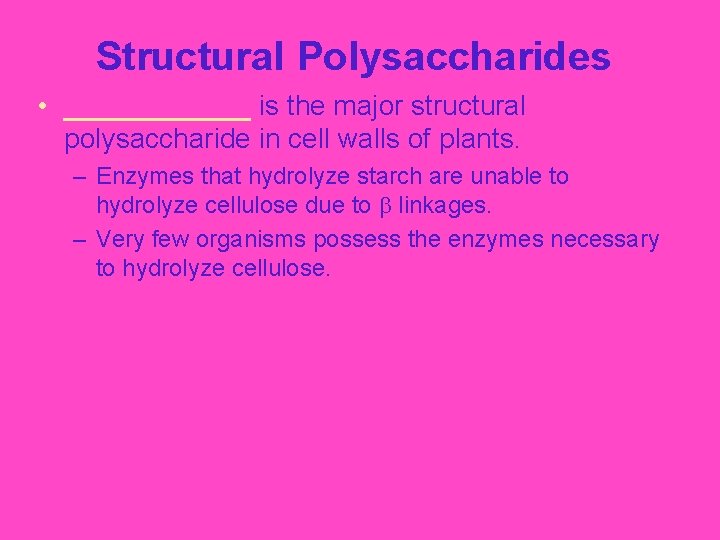 Structural Polysaccharides • ______ is the major structural polysaccharide in cell walls of plants.