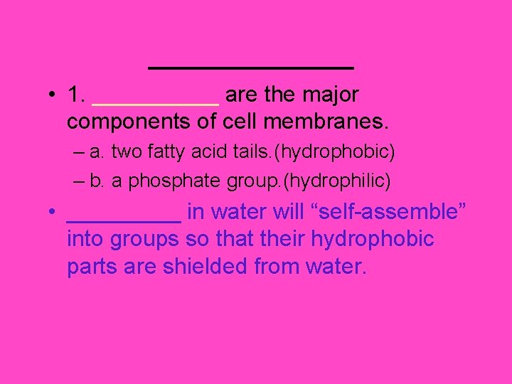 _______ • 1. _____ are the major components of cell membranes. – a. two